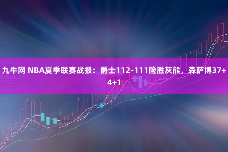 九牛网 NBA夏季联赛战报：爵士112-111险胜灰熊，森萨博37+4+1